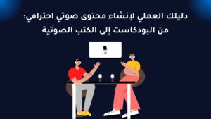 Read more about the article دليلك العملي لإنشاء محتوى صوتي احترافي: من البودكاست إلى الكتب الصوتية